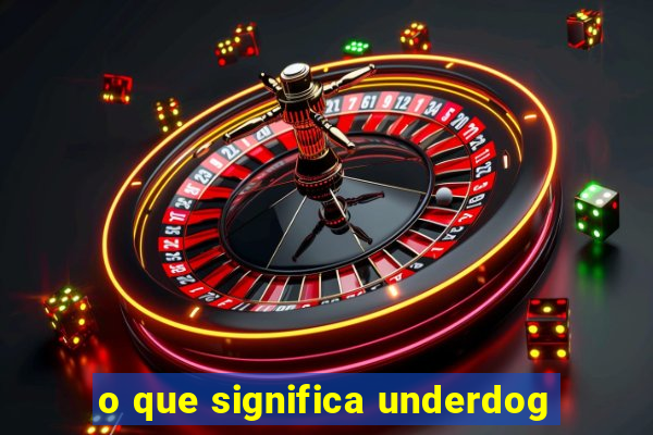 o que significa underdog